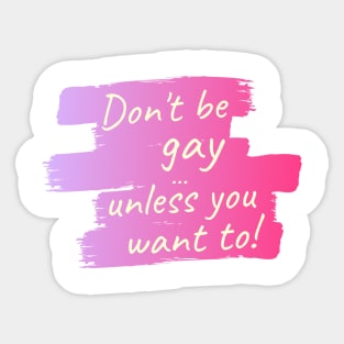 Don't be gay ... unless you want to! Sticker